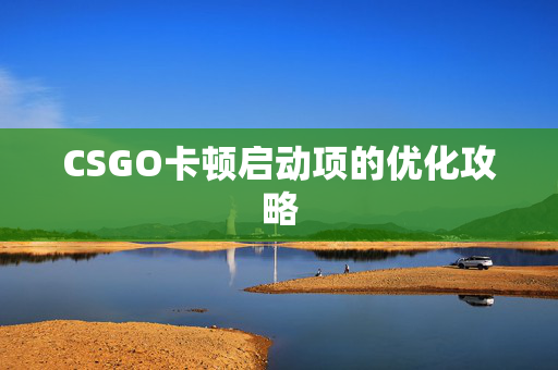 CSGO卡顿启动项的优化攻略