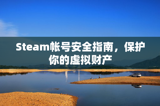 Steam帐号安全指南，保护你的虚拟财产