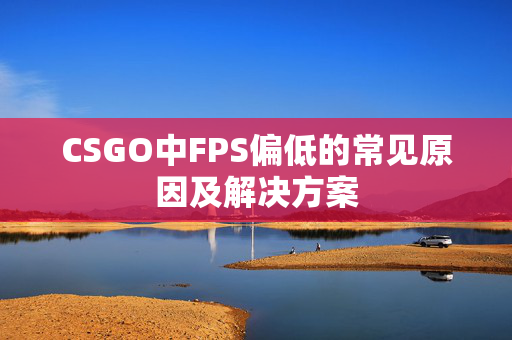 CSGO中FPS偏低的常见原因及解决方案