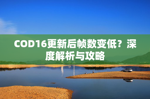 COD16更新后帧数变低？深度解析与攻略