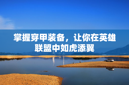 掌握穿甲装备，让你在英雄联盟中如虎添翼