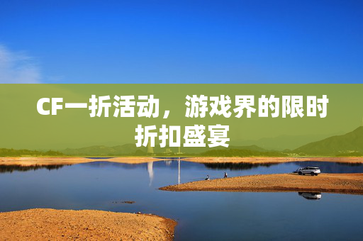 CF一折活动，游戏界的限时折扣盛宴