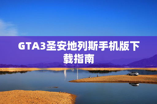 GTA3圣安地列斯手机版下载指南