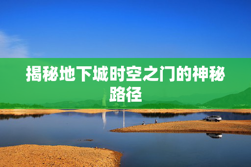 揭秘地下城时空之门的神秘路径