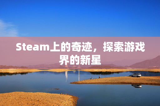 Steam上的奇迹，探索游戏界的新星