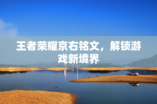王者荣耀京右铭文，解锁游戏新境界