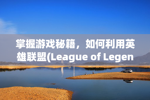 掌握游戏秘籍，如何利用英雄联盟(League of Legends，简称LOL)的自带语音包提升游戏体验