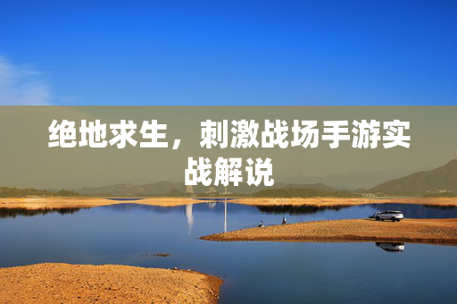 绝地求生，刺激战场手游实战解说