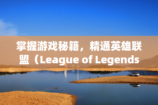 掌握游戏秘籍，精通英雄联盟（League of Legends，简称LOL）的输入法调整技巧