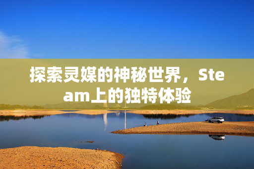 探索灵媒的神秘世界，Steam上的独特体验