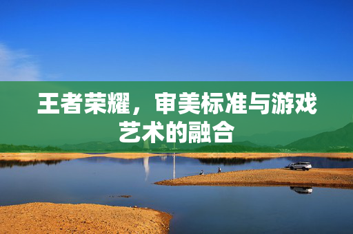 王者荣耀，审美标准与游戏艺术的融合