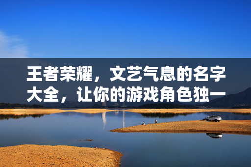 王者荣耀，文艺气息的名字大全，让你的游戏角色独一无二