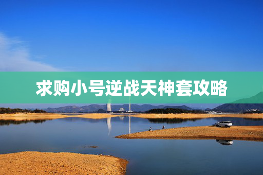 求购小号逆战天神套攻略