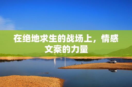 在绝地求生的战场上，情感文案的力量