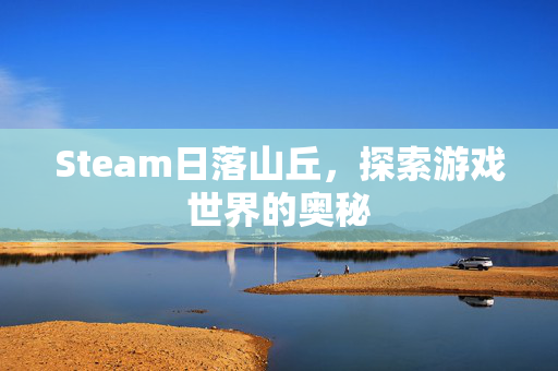 Steam日落山丘，探索游戏世界的奥秘