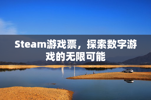 Steam游戏票，探索数字游戏的无限可能