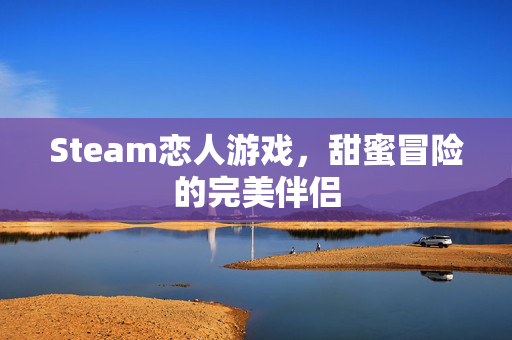 Steam恋人游戏，甜蜜冒险的完美伴侣