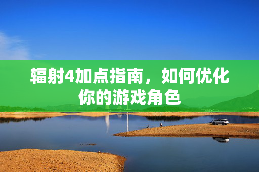 辐射4加点指南，如何优化你的游戏角色