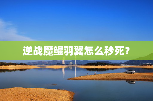逆战魔鲲羽翼怎么秒死？