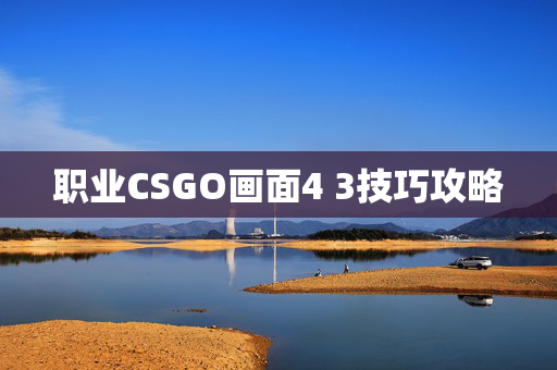 职业CSGO画面4 3技巧攻略