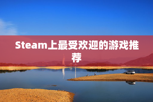 Steam上最受欢迎的游戏推荐