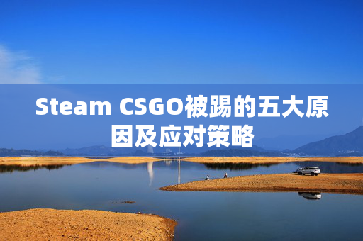 Steam CSGO被踢的五大原因及应对策略