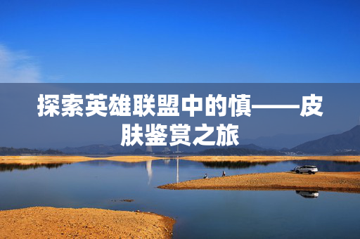 探索英雄联盟中的慎——皮肤鉴赏之旅