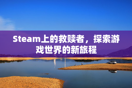 Steam上的救赎者，探索游戏世界的新旅程