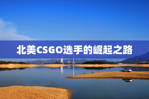 北美CSGO选手的崛起之路