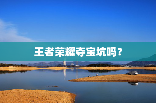 王者荣耀夺宝坑吗？