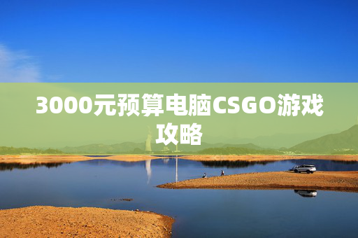 3000元预算电脑CSGO游戏攻略