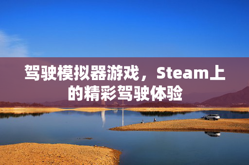 驾驶模拟器游戏，Steam上的精彩驾驶体验
