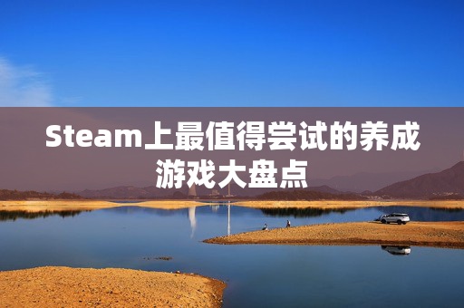 Steam上最值得尝试的养成游戏大盘点