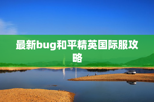 最新bug和平精英国际服攻略
