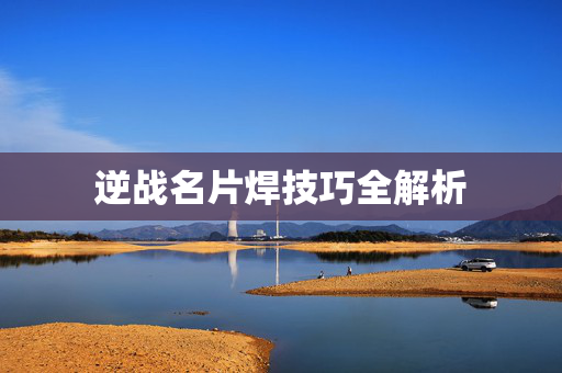 逆战名片焊技巧全解析