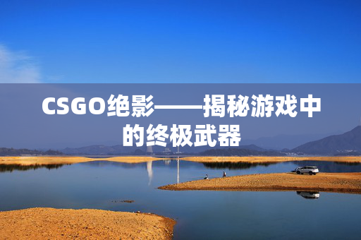 CSGO绝影——揭秘游戏中的终极武器