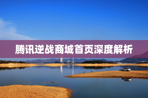 腾讯逆战商城首页深度解析