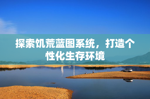 探索饥荒蓝图系统，打造个性化生存环境