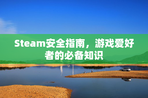 Steam安全指南，游戏爱好者的必备知识