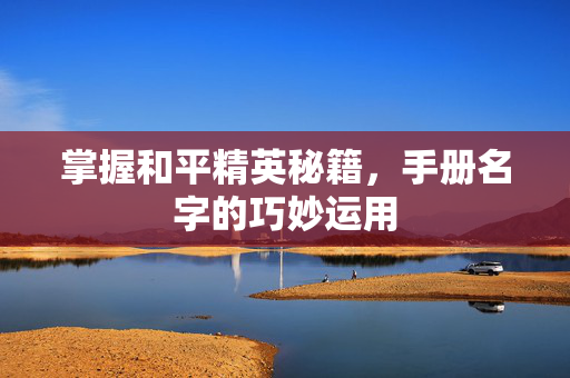掌握和平精英秘籍，手册名字的巧妙运用