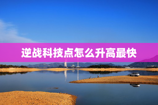 逆战科技点怎么升高最快