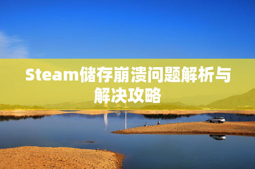 Steam储存崩溃问题解析与解决攻略