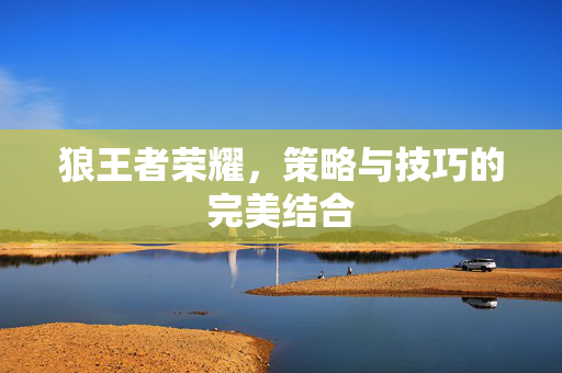 狼王者荣耀，策略与技巧的完美结合