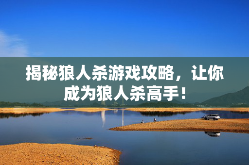 揭秘狼人杀游戏攻略，让你成为狼人杀高手！