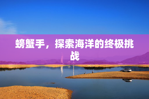 螃蟹手，探索海洋的终极挑战