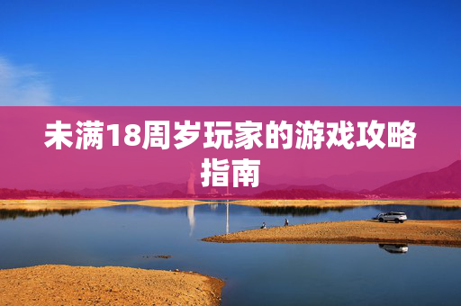 未满18周岁玩家的游戏攻略指南