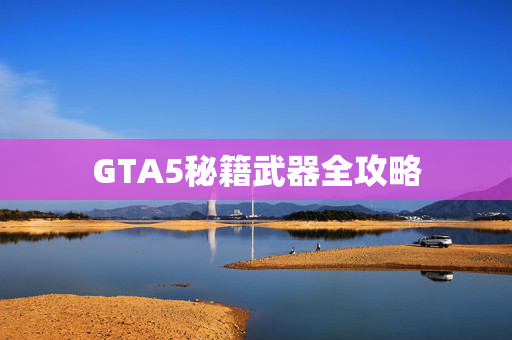 GTA5秘籍武器全攻略
