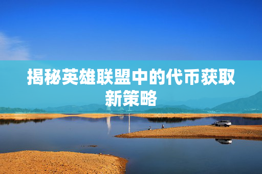 揭秘英雄联盟中的代币获取新策略