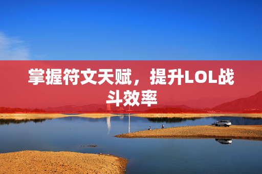 掌握符文天赋，提升LOL战斗效率