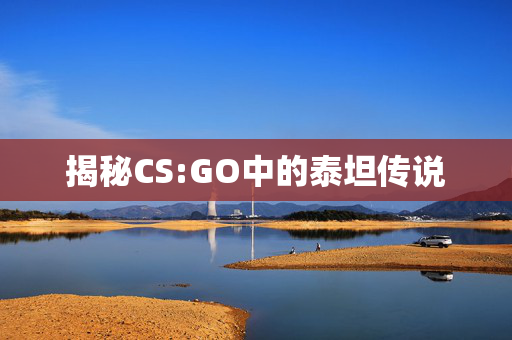 揭秘CS:GO中的泰坦传说